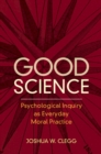 Image for Good science: psychological inquiry as everyday moral practice