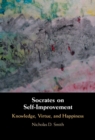 Image for Socrates on self-improvement: knowledge, virtue, and happiness