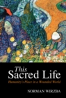 Image for This sacred life: humanity&#39;s place in a wounded world