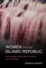 Image for Women and the Islamic Republic: How Gendered Citizenship Conditions the Iranian State