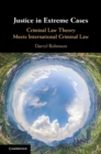 Image for Justice in Extreme Cases: Criminal Law Theory Meets International Criminal Law