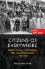 Image for Citizens of Everywhere: Indian Women, Nationalism and Cosmopolitanism, 1920-1952