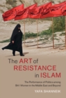 Image for The art of resistance in Islam: the performance of politics among Shi&#39;i women in the Middle East