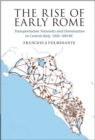 Image for The Rise of Early Rome: Transportation Networks and Domination in Central Italy, 1050-500 BC