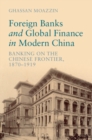 Image for Foreign Banks and Global Finance in Modern China: Banking on the Chinese Frontier, 1870-1919
