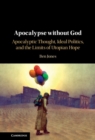 Image for Apocalypse Without God: Apocalyptic Thought, Ideal Politics, and the Limits of Utopian Hope