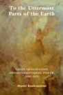 Image for To the Uttermost Parts of the Earth: Legal Imagination and International Power 1300-1870