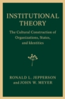 Image for Institutional Theory: The Cultural Construction of Organizations, States, and Identities