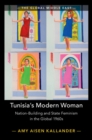 Image for Tunisia&#39;s Modern Woman: Nation-Building and State Feminism in the Global 1960S : 17