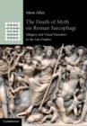 Image for The Death of Myth on Roman Sarcophagi: Allegory and Visual Narrative in the Late Empire