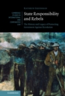 Image for State responsibility and rebels: the history and legacy of protecting investment against revolution