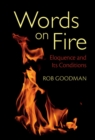 Image for Words on Fire: Eloquence and Its Conditions