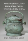 Image for Kingship, Ritual, and Royal Ideology in Western Zhou China