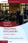 Image for Clinical topics in teaching psychiatry  : a guide for clinicians