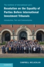 Image for Institute of International Law&#39;s Resolution on the Equality of Parties Before International Investment Tribunals: Introduction, Text and Commentaries