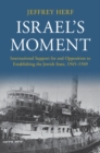 Image for Israel&#39;s Moment: International Support for and Opposition to Establishing the Jewish State, 1945-1949