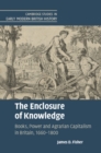 Image for The Enclosure of Knowledge: Books, Power and Agrarian Capitalism in Britain, 1660-1800