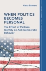 Image for When Politics Becomes Personal: The Effect of Partisan Identity on Anti-Democratic Behavior