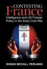 Image for Contesting France: Intelligence and US Foreign Policy in the Early Cold War