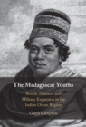 Image for The Madagascar Youths: British Alliances and Military Expansion in the Indian Ocean Region