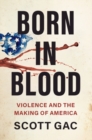 Image for Born in Blood: Violence and the Making of America