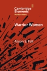 Image for Warrior women  : the cultural politics of armed women, 1870-1945