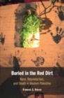 Image for Buried in the red dirt  : race, reproduction, and death in modern Palestine