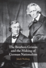Image for The Brothers Grimm and the making of German nationalism