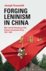 Image for Forging Leninism in China: Mao and the Remaking of the Chinese Communist Party, 1927-1934