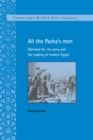 Image for All the Pasha&#39;s men  : Mehmed Ali, his army and the making of modern Egypt