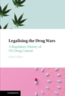 Image for Legalising the Drug Wars: A Regulatory History of UN Drug Control