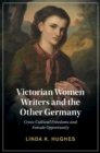 Image for Victorian Women Writers and the Other Germany: Cross-Cultural Freedoms and Female Opportunity : 138