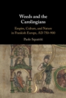 Image for Weeds and the Carolingians: Empire, Culture, and Nature in Frankish Europe, AD 750-900