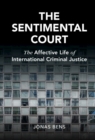 Image for The Sentimental Court: The Affective Life of International Criminal Justice