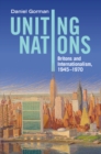 Image for Uniting Nations: Britons and Internationalism, 1945-1970