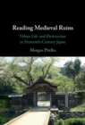 Image for Reading Medieval Ruins: Urban Life and Destruction in Sixteenth-Century Japan