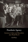 Image for Prosthetic Agency: Literature, Culture and Masculinity After World War II