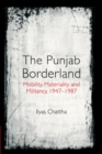 Image for The Punjab borderland: mobility, materiality, and militancy, 1947-1987
