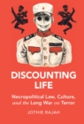 Image for Discounting Life: Necropolitical Law, Culture, and the Long War on Terror