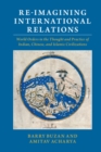 Image for Re-Imagining International Relations: World Orders in the Thought and Practice of Indian, Chinese, and Islamic Civilizations