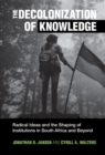 Image for The Decolonization of Knowledge: Radical Ideas and the Shaping of Institutions in South Africa and Beyond