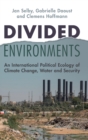 Image for Divided environments  : an international political ecology of climate change, water and security
