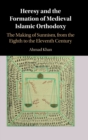 Image for Heresy and the formation of medieval Islamic orthodoxy  : the making of Sunnism, from the eighth to the eleventh century