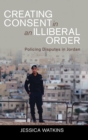 Image for Creating consent in an illiberal order  : policing disputes in Jordan
