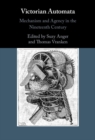 Image for Victorian automata  : mechanism and agency in the nineteenth century