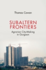 Image for Subaltern frontiers  : property and labour in the neoliberal Indian city