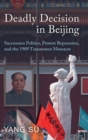 Image for Deadly decision in Beijing  : succession politics, protest repression, and the 1989 Tiananmen Massacre