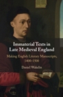 Image for Immaterial Texts in Late Medieval England : Making English Literary Manuscripts, 1400–1500