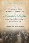 Image for The Classical and Christian Origins of American Politics: Political Theology, Natural Law, and the American Founding