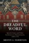 Image for The dreadful word: speech crime and polite gentlemen in Massachusetts, 1690-1776